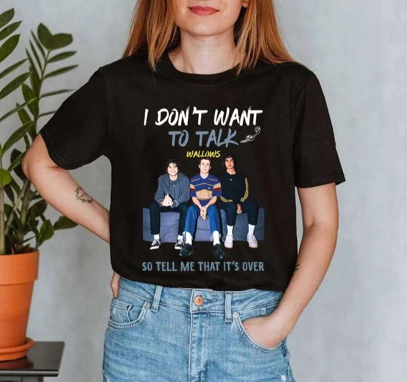 I Don'T Want To Talk So Tell Me That It'S Over Wallows T-Shirt