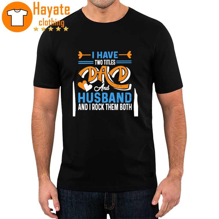 I Have Two Titles Dad And Husband And I Rock Them Both Shirt