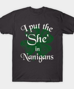 I Put The ‘She’ In Nanigans St.Patrick's Day Shirt