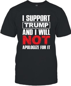 I Support Trump And I Will Not Apologize For It Funny Politic Shirt T-shirt All Over Print Shirt T-shirt
