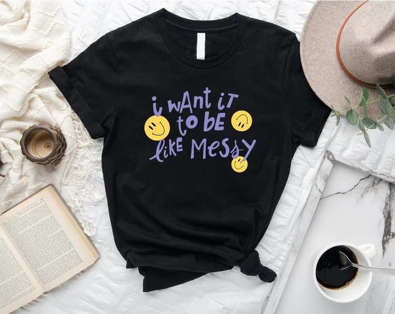 I Want It To Be Like Messy Olivia T-Shirt