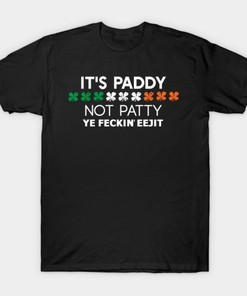 It's Paddy Not Patty Ye Feckin Eejit St. Patrick's Day Shirt