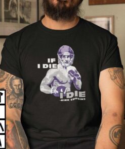 Kirk Cousins If I Die I Die T-Shirt