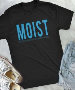 Moist Because Someone Hates This Word T-Shirt