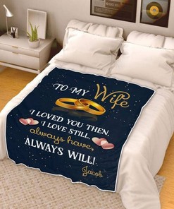 Personalized To My Wife I Loved You Then I Love Still Fleece Blanket For Wife From Husband Birthday