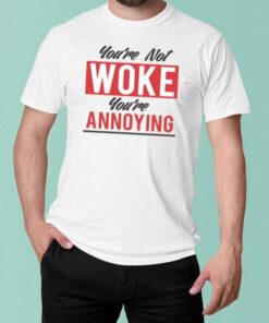 Phetasy Youre Not Woke Annoying T-Shirt