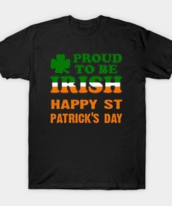 Proud To Be Irish Happy St Patricks Day Shirt
