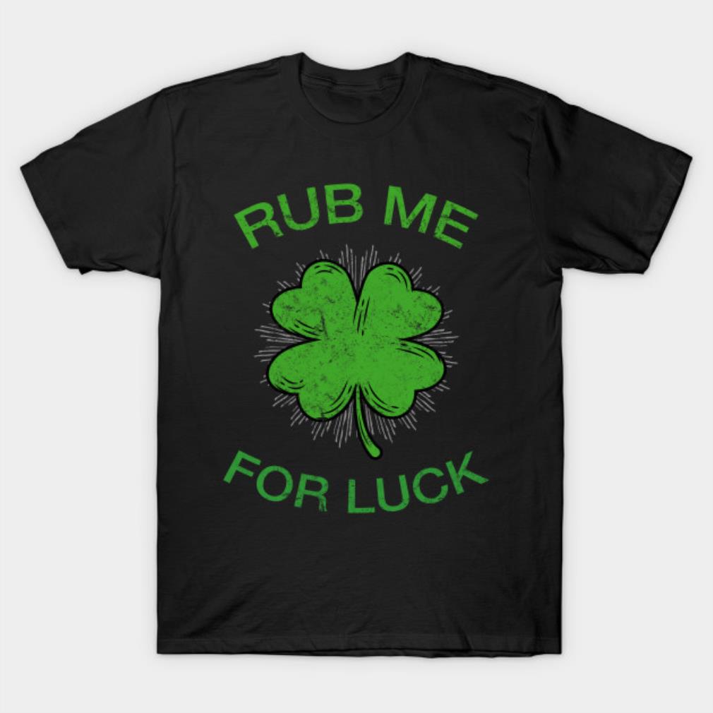 Rub Me For Luck St. Patrick's Day Shirts, Hoodie