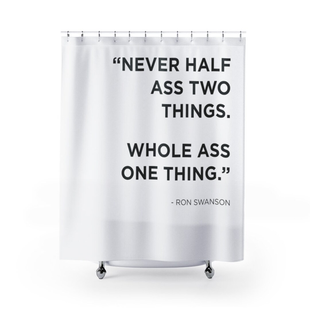 Shower Curtain - Never Half Something