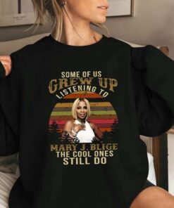 Some Of Us Grew Up Listening To Mary J Blige The Cool Ones Still Do Vintage Shirt
