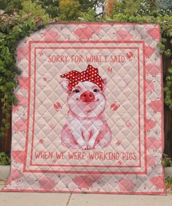 Sorry For What I Said When We Were Working Pigs Quilt Blanket Bedding Set Great Customized Blanket Gifts For Birthday Christmas Thanksgiving
