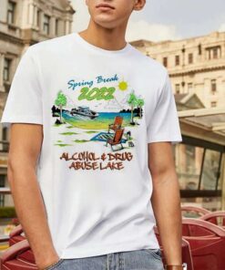 Spring Break 2022 Alcohol And Drug Abuse Lake Shirt