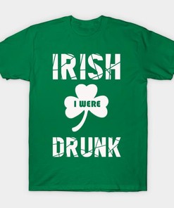 St. Patrick_S Day Irish I Were Drunk Shirt