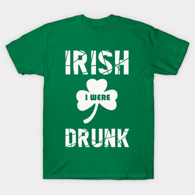 St. Patrick_S Day Irish I Were Drunk Shirt