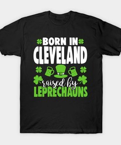 St Patrick's Day Born In Cleveland Raised By Leprechauns Shirt