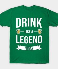 St. Patrick's Day Drink Like A Legend Today Beer Shirt