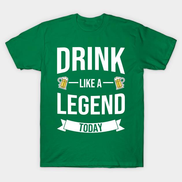 St. Patrick's Day Drink Like A Legend Today Beer Shirt