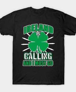 St Patrick's Day Ireland Is Calling And I Must Go Shirt