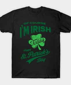 St Patricks Day Of Course I'M Irish Today Shirt