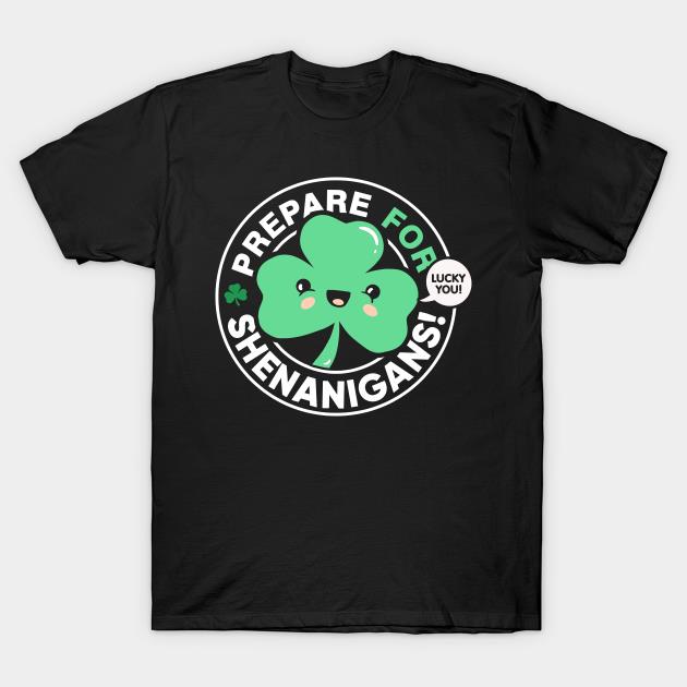St. Patrick's Day Prepare For Shenanigans Lucky You Shamrock Shirt