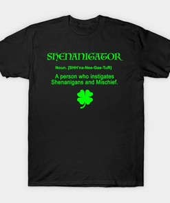 St Patrick's Day Shenanigator Definition A Person Who Instigates Shenanigans And Mischief Shirt