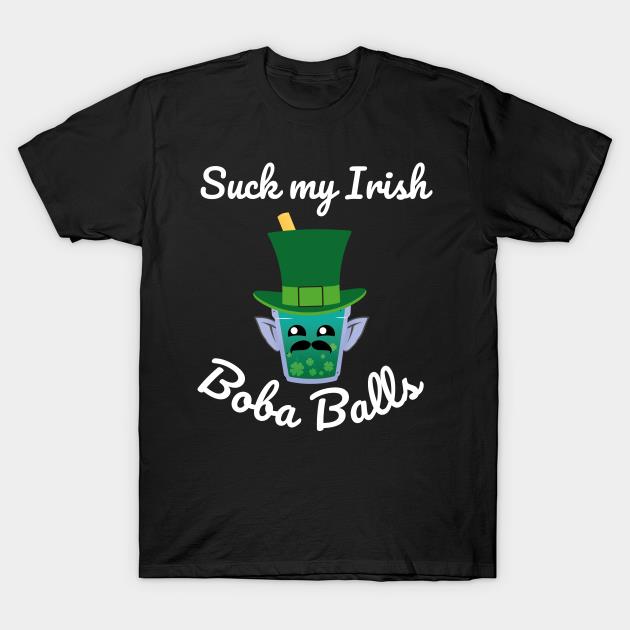 St Patrick's Day Suck My Irish Boba Balls Shirt