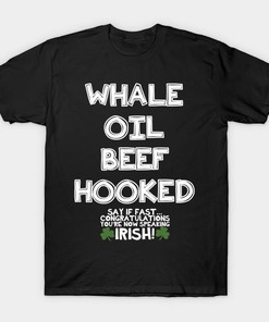 St. Patrick's Day Whale Oil Beef Hooked Say If Fast Congratulations You'Re Now Speaking Irish Shirt
