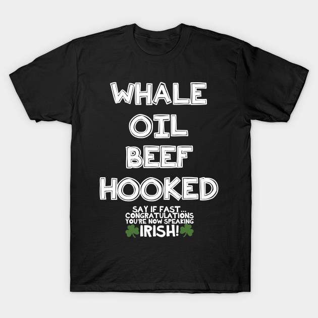 St. Patrick's Day Whale Oil Beef Hooked Say If Fast Congratulations You'Re Now Speaking Irish Shirt