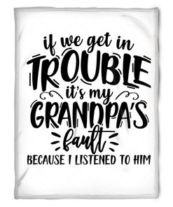 To My Grandpa It's My Grandpa Fault Because I Listened To Him This Fleece Blanket For Grandparents From Granddaughter For Grandson