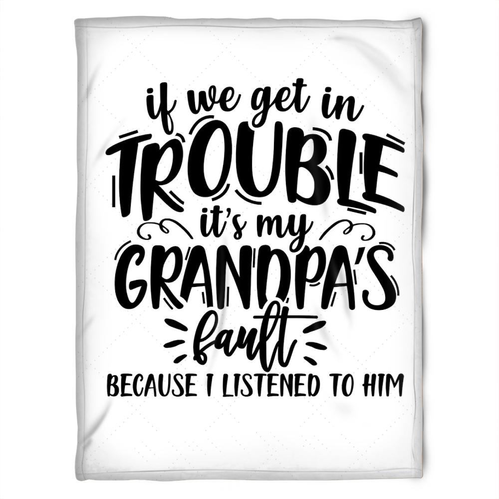 To My Grandpa It's My Grandpa Fault Because I Listened To Him This Fleece Blanket For Grandparents From Granddaughter For Grandson