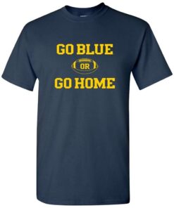 University Of Michigan Wolverines Go Blue Or Go Home Football T-Shirt