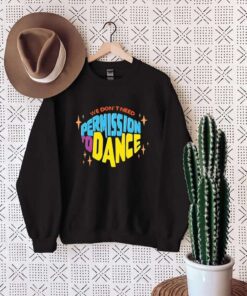 We Don'T Need Permission To Dance Shirt
