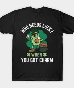 Who Needs Luck When You Got Charm, St Patricks Day Shirt