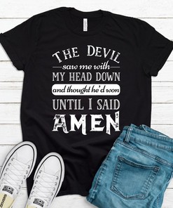 Devil Saw Me Head Down Said Amen T-Shirt - Christian Power Of Prayer Tee