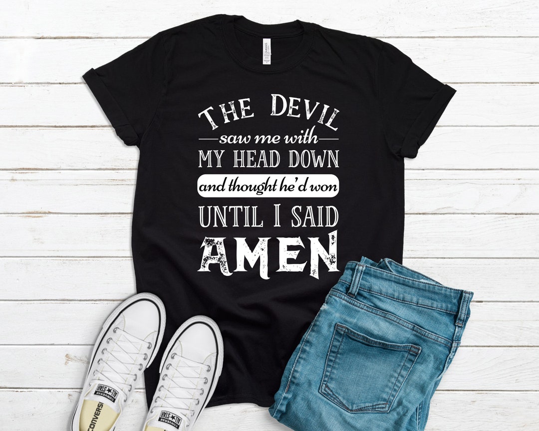 Devil Saw Me Head Down Said Amen T-Shirt - Christian Power Of Prayer Tee