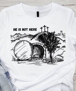 He Is Not Here For He Has Risen Easter Jesus T Shirt - Christian Tomb Tee