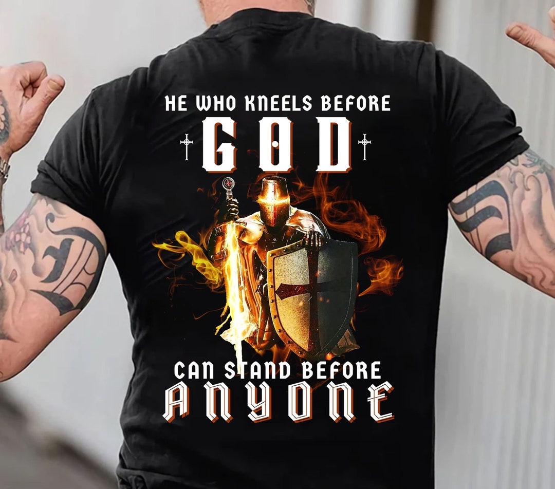 He Who Kneels Before GOD T-Shirt - Christian Warrior Of Christ Shirt
