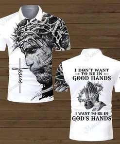 I Don'T Want To Be In Good Hands I Want To Be In God's Hands Polo Shirt
