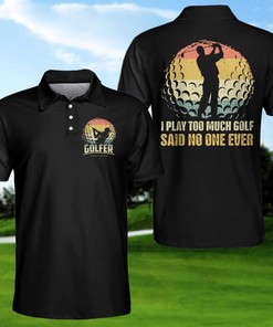 I Play Too Much Golf Polo Shirt
