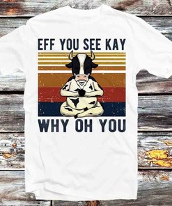 Humorous Eff You See Kay Why Oh You Cow Yoga Tee