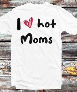 Humorous I Love Hot Moms Mother's Day Tee
