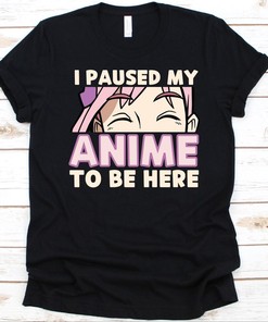 I Paused My Anime To Be Here Tee - Cute Japanimation Lovers Gift, Unique Graphics Included