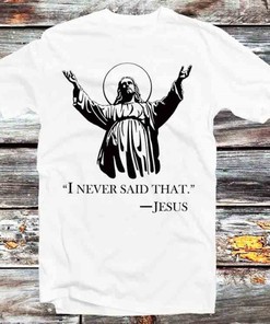 Jesus Never Said That T-Shirt - Vintage Retro Cool Gift for Believers