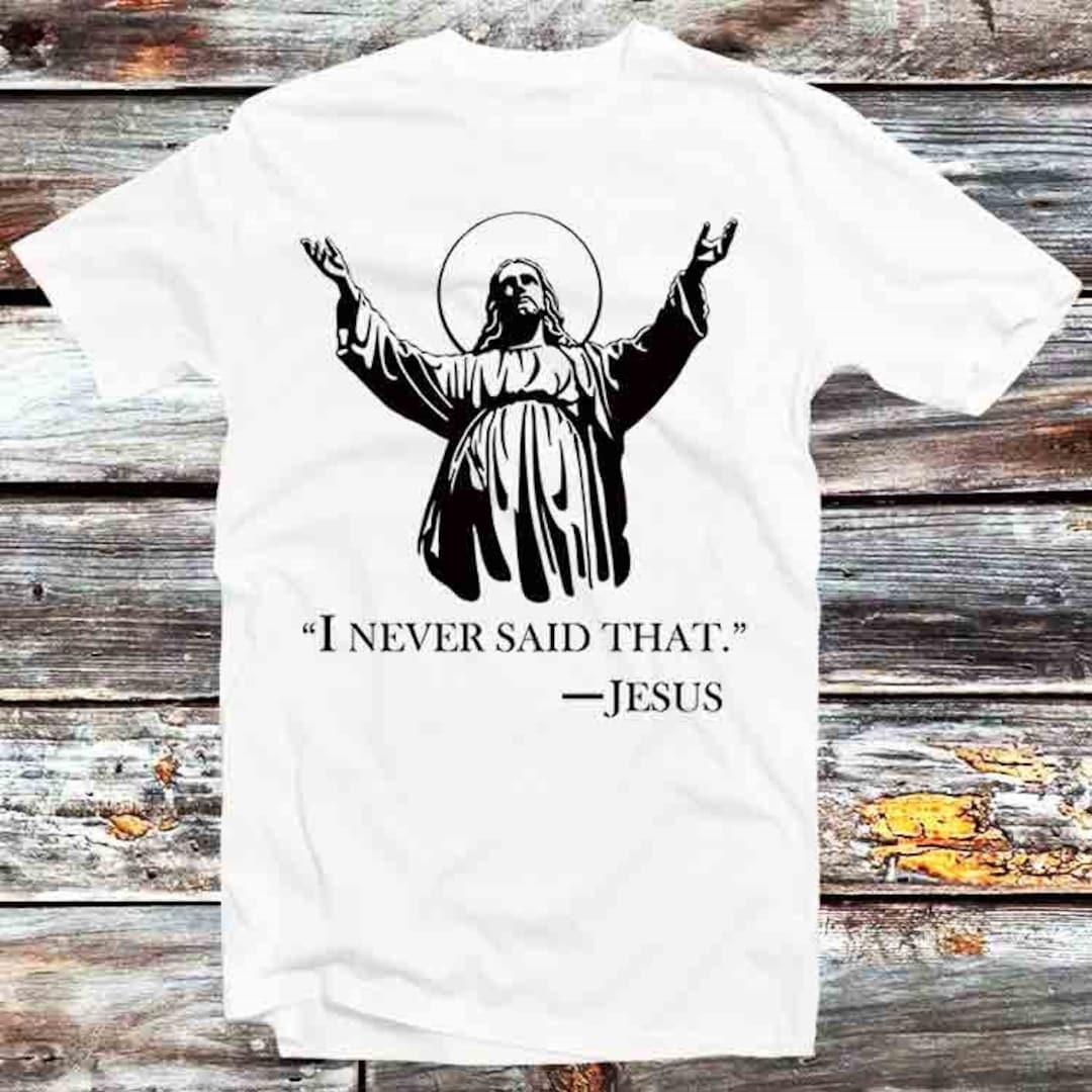 Jesus Never Said That T-Shirt - Vintage Retro Cool Gift for Believers