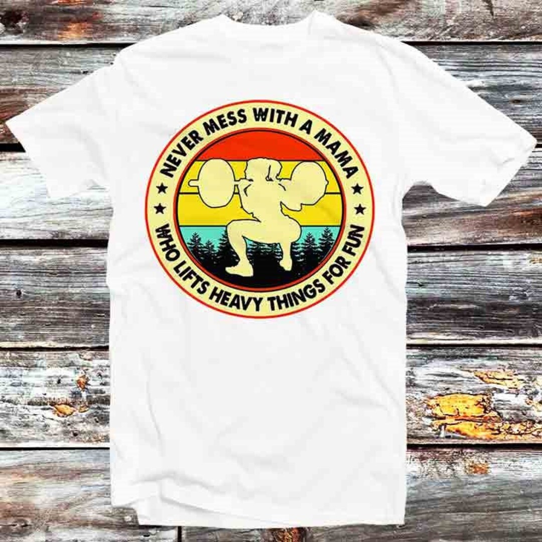 Never Mess With A Mom Who Lifts Heavy Things T-Shirt - Vintage Retro Gift for Moms