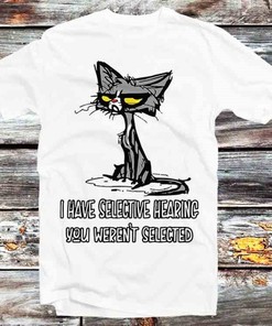Selective Hearing Cat Quote T-Shirt - Funny Gift For Anime Fans