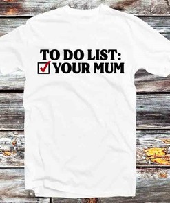 To Do List Your Mum Birthday Funny T-Shirt - Fan Gift Sweatshirt for Anime Fans