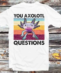 You Axolotl Questions Mexican Walking Fish T-Shirt - Funny Anime Gift