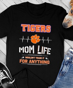 Clemson Tigers Mom Life Wouldn't Trade It for Anything T-Shirt Hoodie Sweatshirt for Fans Gift