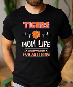 Clemson Tigers Mom Life Wouldn't Trade It for Anything T-Shirt Hoodie Sweatshirt for Fans Gift